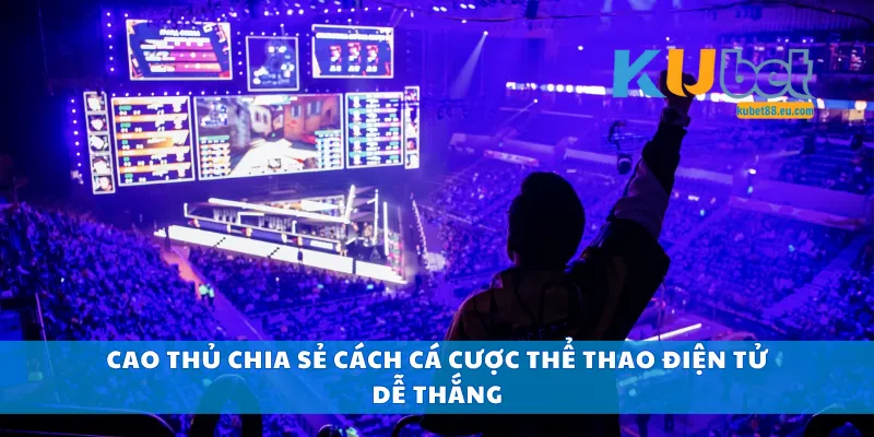 Cao thủ chia sẻ cách cá cược thể thao điện tử dễ thắng