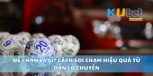 Đề Chạm Là Gì? Cách Soi Chạm Hiệu Quả Từ Dân Lô Chuyên