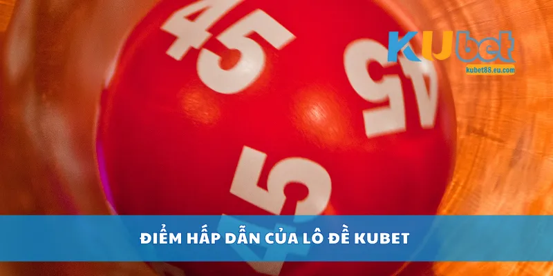 Điểm hấp dẫn của lô đề Kubet