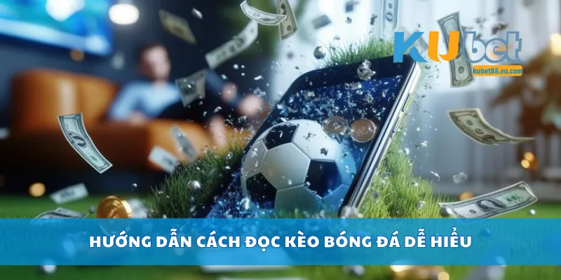 Hướng dẫn cách đọc kèo bóng đá dễ hiểu