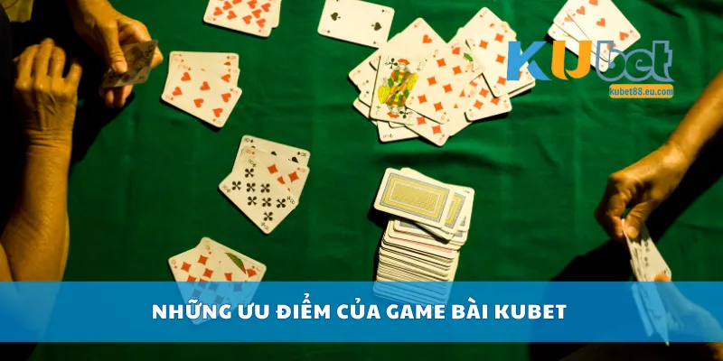 Những ưu điểm của game bài Kubet