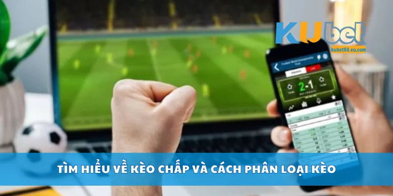 Tìm hiểu về kèo chấp và cách phân loại kèo